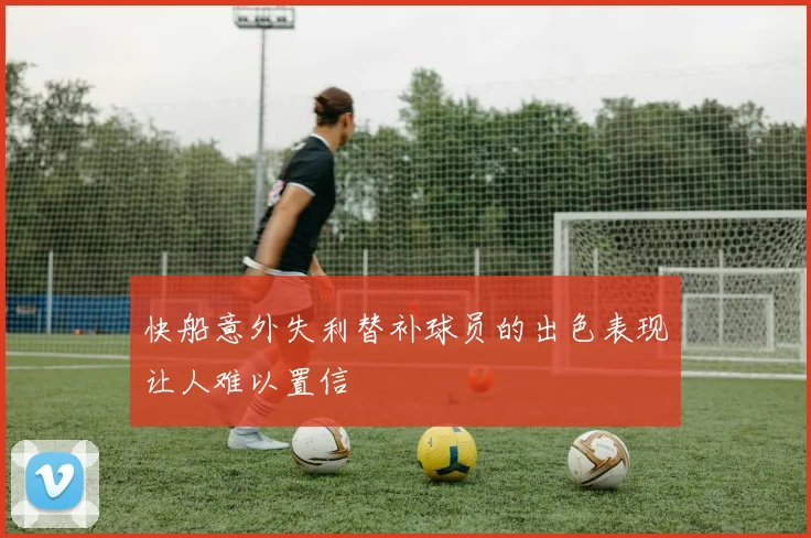 快船意外失利替补球员的出色表现让人难以置信