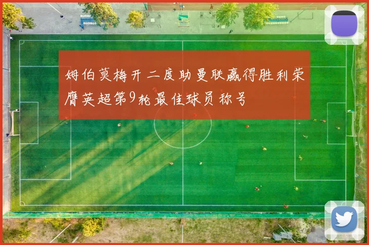 姆伯莫梅开二度助曼联赢得胜利荣膺英超第9轮最佳球员称号