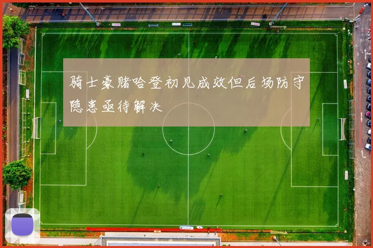 骑士豪赌哈登初见成效但后场防守隐患亟待解决