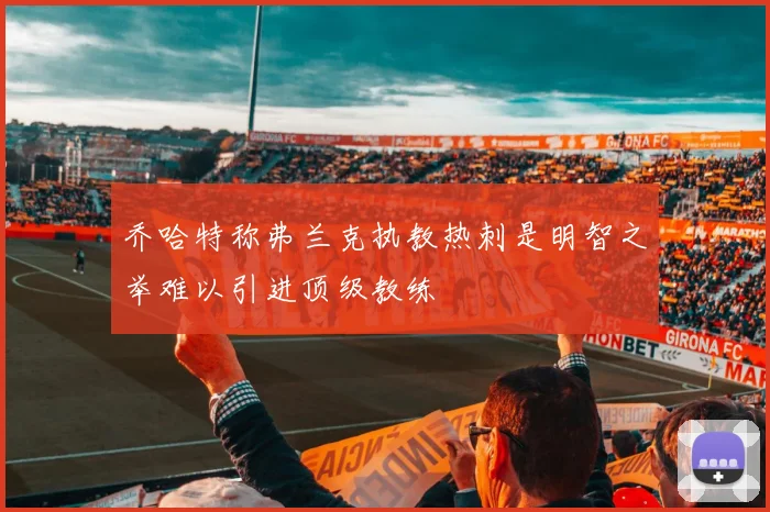 乔哈特称弗兰克执教热刺是明智之举难以引进顶级教练