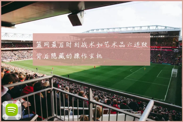 篮网最后时刻战术如艺术品六连败背后隐藏的操作玄机